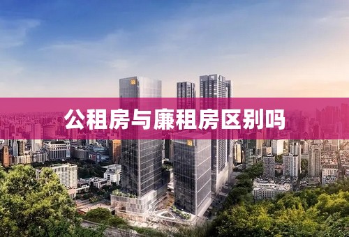 公租房与廉租房区别吗