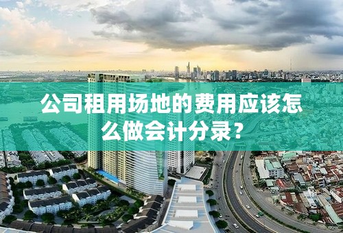 公司租用场地的费用应该怎么做会计分录？