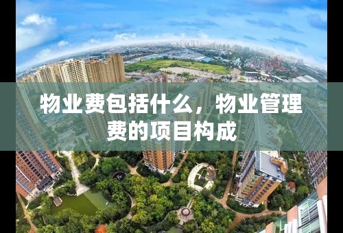 物业费包括什么，物业管理费的项目构成