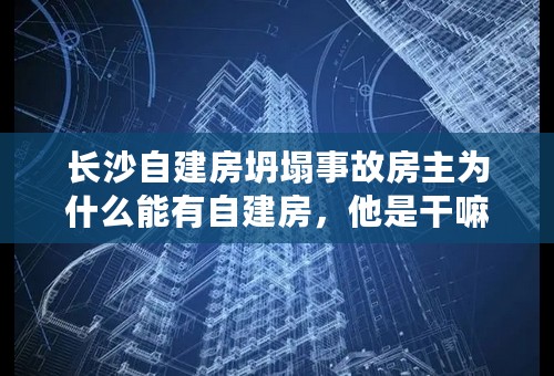 长沙自建房坍塌事故房主为什么能有自建房，他是干嘛的？