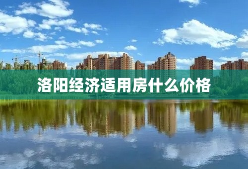 洛阳经济适用房什么价格