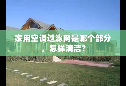 家用空调过滤网是哪个部分，怎样清洁？