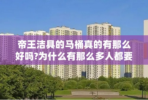 帝王洁具的马桶真的有那么好吗?为什么有那么多人都要买呢？