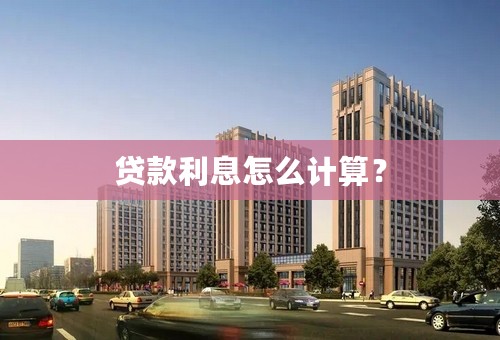 贷款利息怎么计算？