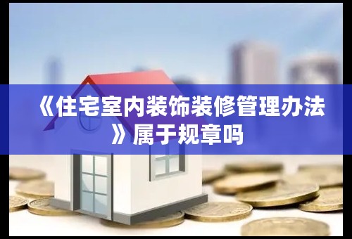 《住宅室内装饰装修管理办法》属于规章吗