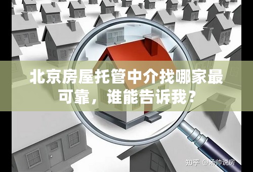北京房屋托管中介找哪家最可靠，谁能告诉我？