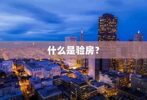 什么是验房？