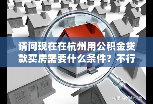 请问现在在杭州用公积金贷款买房需要什么条件？不行的话能直接提取出来吗？