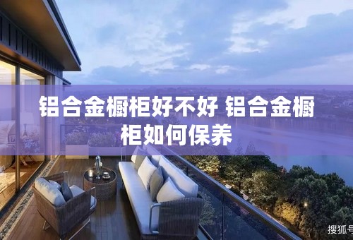 铝合金橱柜好不好 铝合金橱柜如何保养