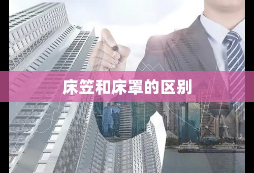 床笠和床罩的区别