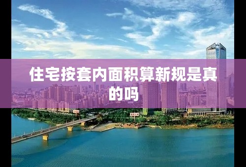住宅按套内面积算新规是真的吗