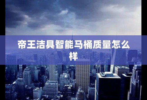 帝王洁具智能马桶质量怎么样
