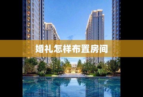婚礼怎样布置房间