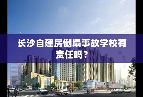 长沙自建房倒塌事故学校有责任吗？