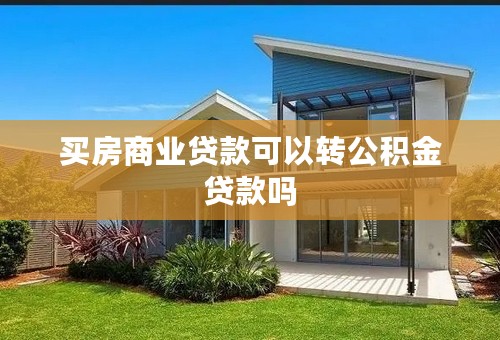 买房商业贷款可以转公积金贷款吗