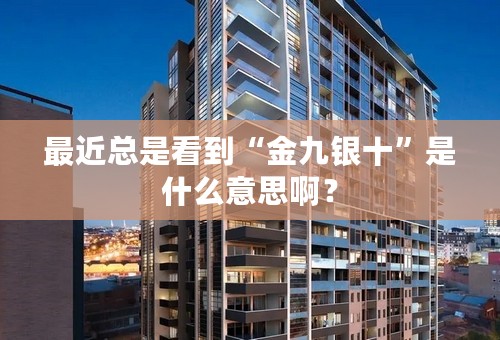 最近总是看到“金九银十”是什么意思啊？
