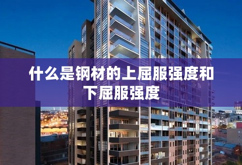 什么是钢材的上屈服强度和下屈服强度
