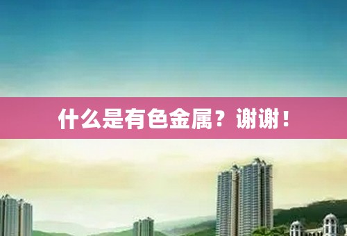 什么是有色金属？谢谢！