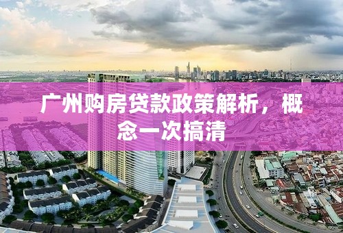 广州购房贷款政策解析，概念一次搞清