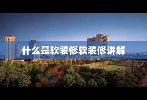 什么是软装修软装修讲解