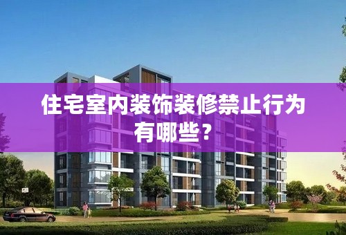 住宅室内装饰装修禁止行为有哪些？