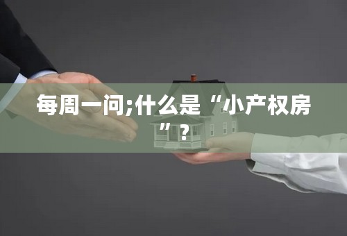 每周一问;什么是“小产权房”?