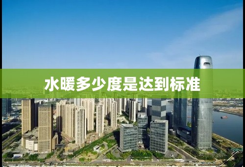 水暖多少度是达到标准