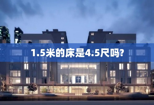 1.5米的床是4.5尺吗?
