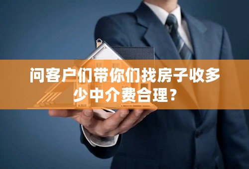 问客户们带你们找房子收多少中介费合理？