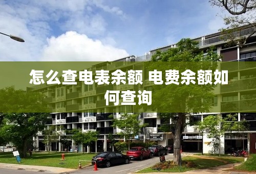 怎么查电表余额 电费余额如何查询