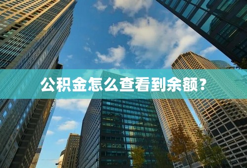 公积金怎么查看到余额？