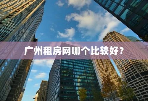 广州租房网哪个比较好？