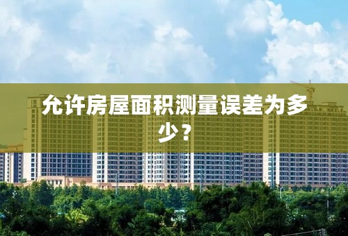 允许房屋面积测量误差为多少？