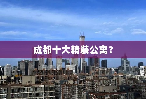 成都十大精装公寓？