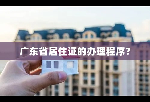 广东省居住证的办理程序？