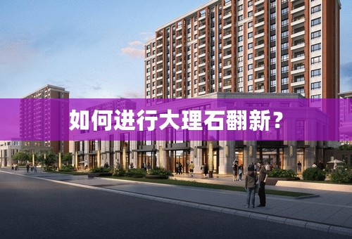 如何进行大理石翻新？