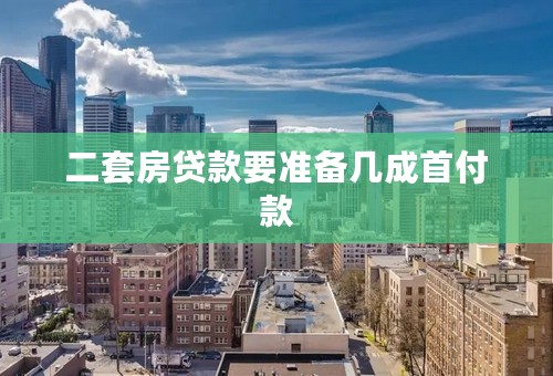 二套房贷款要准备几成首付款