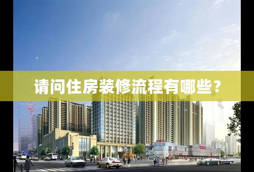 请问住房装修流程有哪些？
