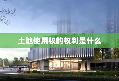 土地使用权的权利是什么