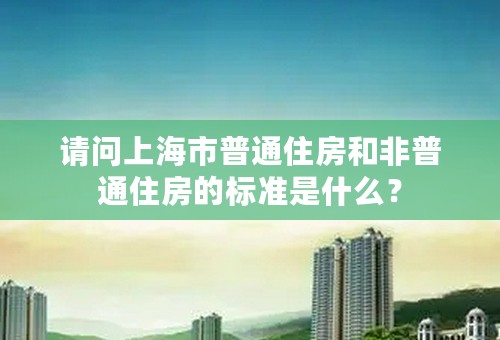 请问上海市普通住房和非普通住房的标准是什么？