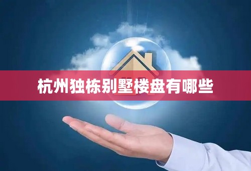 杭州独栋别墅楼盘有哪些