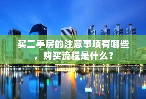 买二手房的注意事项有哪些，购买流程是什么？