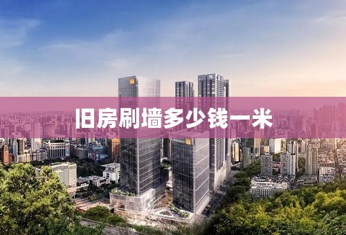 旧房刷墙多少钱一米