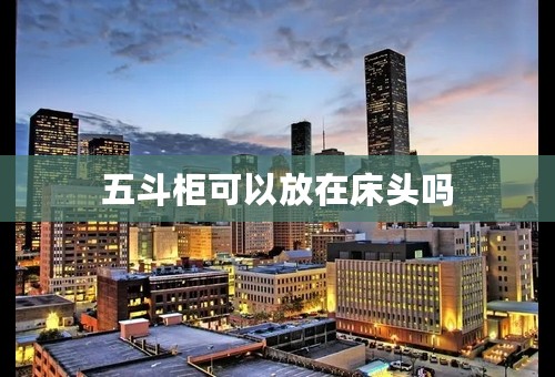 五斗柜可以放在床头吗