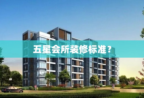 五星会所装修标准？