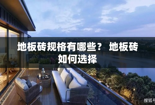 地板砖规格有哪些？ 地板砖如何选择
