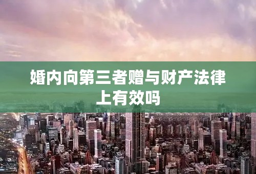 婚内向第三者赠与财产法律上有效吗