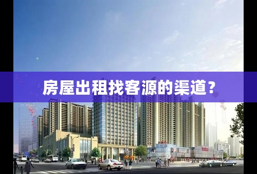 房屋出租找客源的渠道？