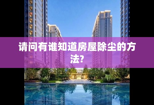请问有谁知道房屋除尘的方法?