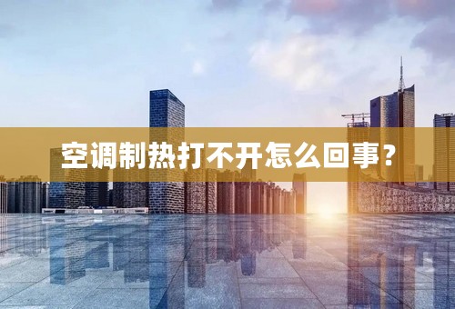 空调制热打不开怎么回事？